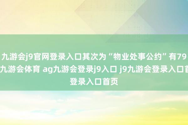 九游会j9官网登录入口其次为“物业处事公约”有79则-九游会体育 ag九游会登录j9入口 j9九游会登录入口首页