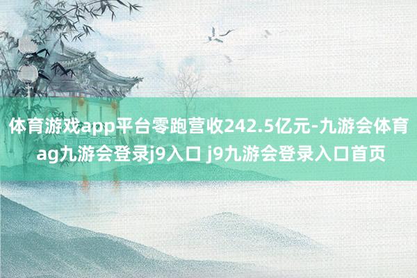 体育游戏app平台零跑营收242.5亿元-九游会体育 ag九游会登录j9入口 j9九游会登录入口首页