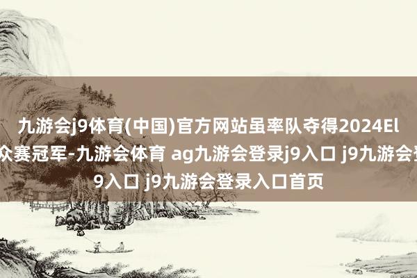 九游会j9体育(中国)官方网站虽率队夺得2024Elisa埃斯波群众赛冠军-九游会体育 ag九游会登录j9入口 j9九游会登录入口首页