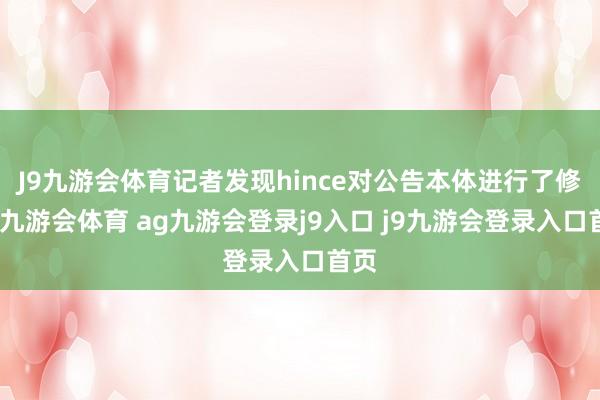 J9九游会体育记者发现hince对公告本体进行了修改-九游会体育 ag九游会登录j9入口 j9九游会登录入口首页