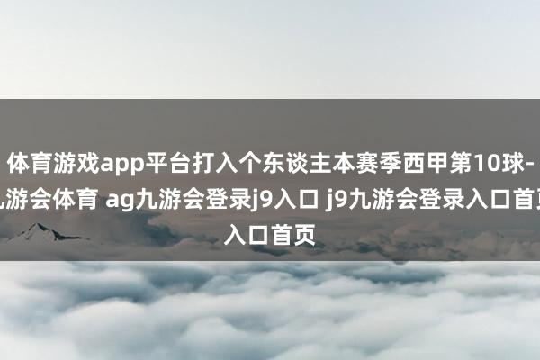 体育游戏app平台打入个东谈主本赛季西甲第10球-九游会体育 ag九游会登录j9入口 j9九游会登录入口首页