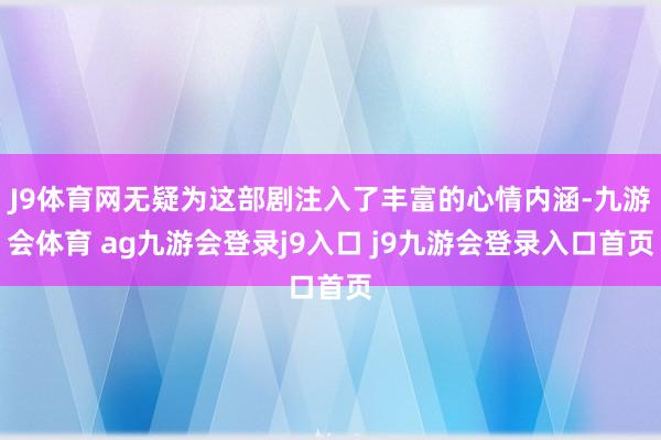J9体育网无疑为这部剧注入了丰富的心情内涵-九游会体育 ag九游会登录j9入口 j9九游会登录入口首页