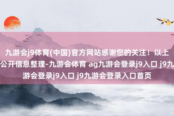 九游会j9体育(中国)官方网站感谢您的关注!以上本色为证券之星据公开信息整理-九游会体育 ag九游会登录j9入口 j9九游会登录入口首页