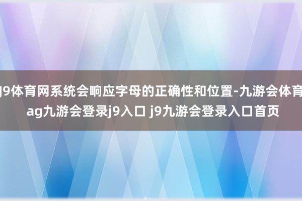 J9体育网系统会响应字母的正确性和位置-九游会体育 ag九游会登录j9入口 j9九游会登录入口首页