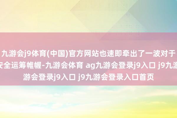 九游会j9体育(中国)官方网站也速即牵出了一波对于