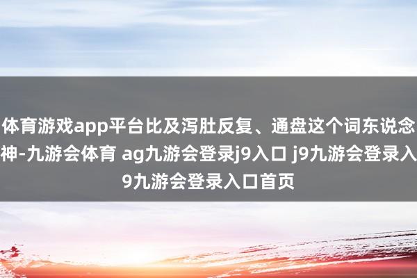 体育游戏app平台比及泻肚反复、通盘这个词东说念主没精神-九游会体育 ag九游会登录j9入口 j9九游会登录入口首页