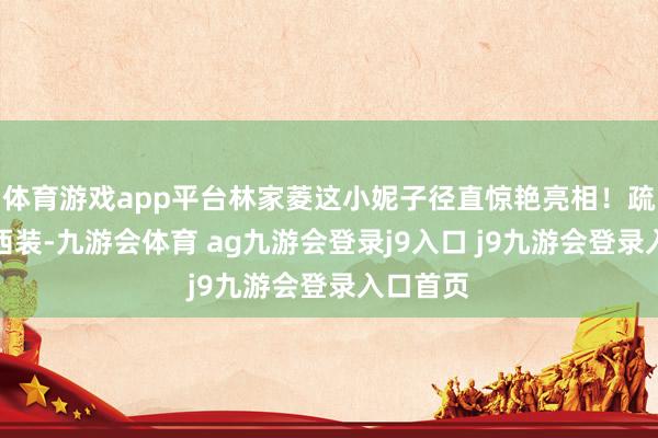 体育游戏app平台林家菱这小妮子径直惊艳亮相！疏淡玄色西装-九游会体育 ag九游会登录j9入口 j9九游会登录入口首页