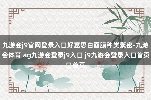 九游会j9官网登录入口好意思白面膜种类繁密-九游会体育 ag九游会登录j9入口 j9九游会登录入口首页